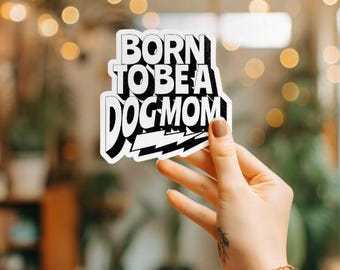 Born to be a Dog Mom Sticker, Dog Mom Gift, Loves Dogs, Dog Mom Sticker, Dog Mama Sticker, Badass Dog Mom Decal