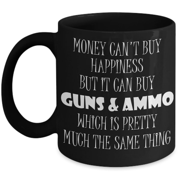 Gun Gift for Gun Lovers Money Cant Buy Happiness But It Can Buy Guns and Ammo Funny Coffee Mug for Men Boyfriend Dad Husband 2A Gifts