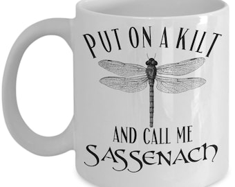 Outlander Mug Put On A Kilt And Call Me Sassenach Highlander Outlander Gifts for Fans Scottish Mug Dinna Fash Sassenach Mug for Best Friend