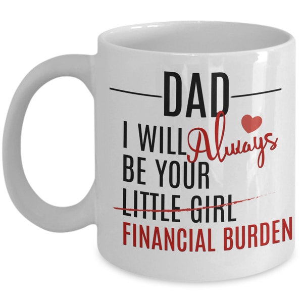 GIFTS FOR DAD from Daughter Funny Dad Mug for Dad I Will Always Be Your Little Girl Financial Burden Mug Christmas Fathers Day Gift for Him