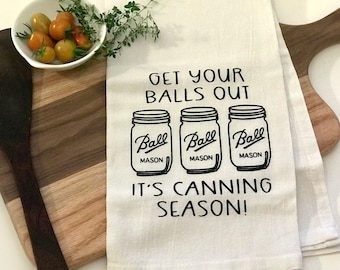 Get Your Balls Out It's Canning Season Hand-Screen Printed Flour Sack Tea Towel