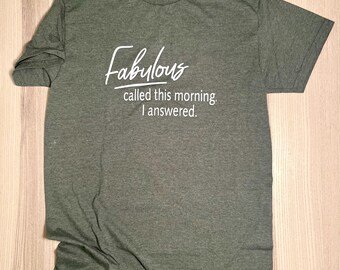 Fabulous Called This Morning - I Answered Hand-Screen Printed T-Shirt
