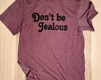 Don't Be Jealous Hand-Screen Printed T-Shirt