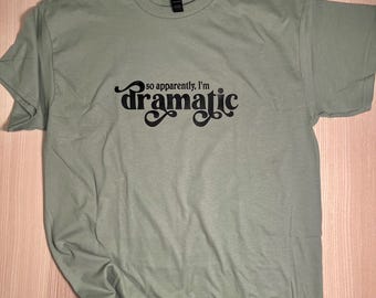 So Apparently, I'm Dramatic Hand-Screen Printed T-Shirt