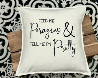 Feed Me Perogies and Tell Me I'm Pretty Hand-Screen Printed Cotton Cushion Cover, 18" x 18"