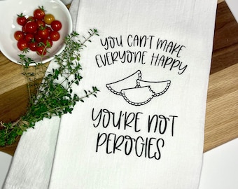 You Can't Make Everyone Happy, You're Not Perogies Hand-Screen Printed Flour Sack Tea Towel