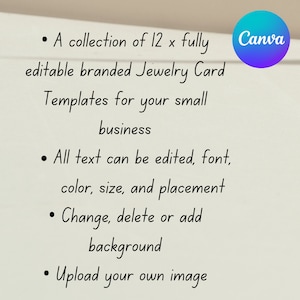 May include: A white background with black text describing a collection of 12 fully editable branded jewelry card templates for small businesses. The text says all text can be edited, font, color, size, and placement. It also says change, delete, or add background and upload your own image. The Canva logo is in the upper right corner.