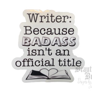 Funny Writer/Author vinyl sticker - writer because badass isn’t an official title