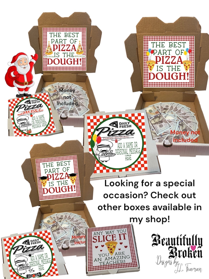 May include: Three pizza boxes with different designs. The boxes are open and show money inside. The boxes have the text "The best part of pizza is the dough!" on the front. The boxes are decorated with red and white checkered patterns. The boxes are on a white background. The text "Looking for a special occasion? Check out other boxes available in my shop!" is written below the boxes. The text "Beautifully Broken Designs by JL Fearman" is written below the text. The text "Any way you slice it you are an amazing teacher!" is written on a small square box with a pizza slice graphic.