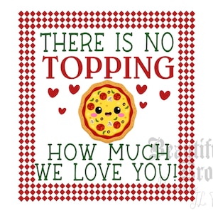 May include: A red and white checkered background with a white square in the center. The square contains the text "THERE IS NO TOPPING HOW MUCH WE LOVE YOU!" in green and red text. A cartoon pizza with a smiling face is in the center of the square. There are small red hearts around the pizza.