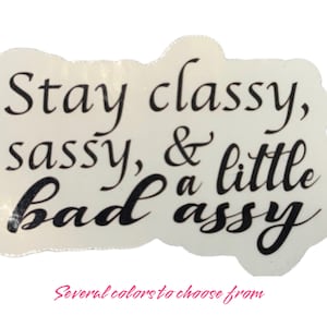 Stay classy, sassy and a little bad assy Vinyl Sticker