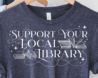 Support Your Local Library Shirt Book Lover Librarian Bibliophile Bookworm Reader Reading Literature Literacy Teacher