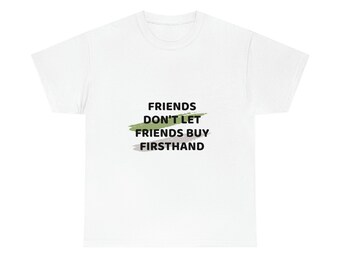 Friends don't let friends buy firsthand tee