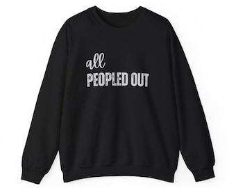 Cozy Statement Crewneck Sweatshirt - "All Peopled Out" - Gift for Introverts, Cozy Wear, Relaxed Days, Fun Apparel
