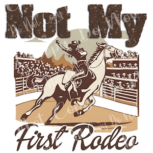 Not My First Rodeo American Cowgirl & Cowboy Vintage Country Western Funny Humorous Phrase and Saying Type Transparent PNG Digital Download