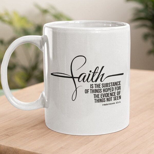Faith Is The Substance Of Things Hoped For The Evidence Of Things Not Seen Mugs, Hebrews 11:1 Scripture, Inspirational Coffee Mug, Faith Mug