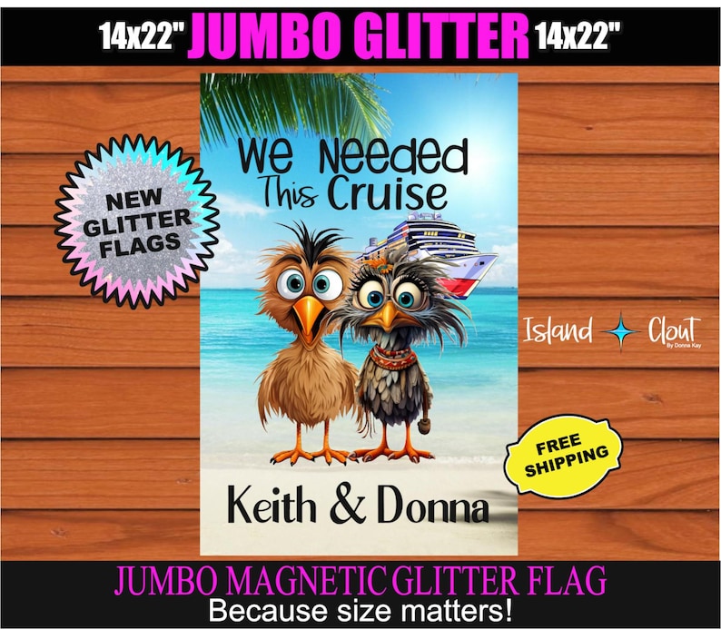 May include: A jumbo magnetic glitter flag, 14x22 inches, featuring two cartoon birds on a beach with a cruise ship in the background. The text reads "We Needed This Cruise" and "Keith & Donna."