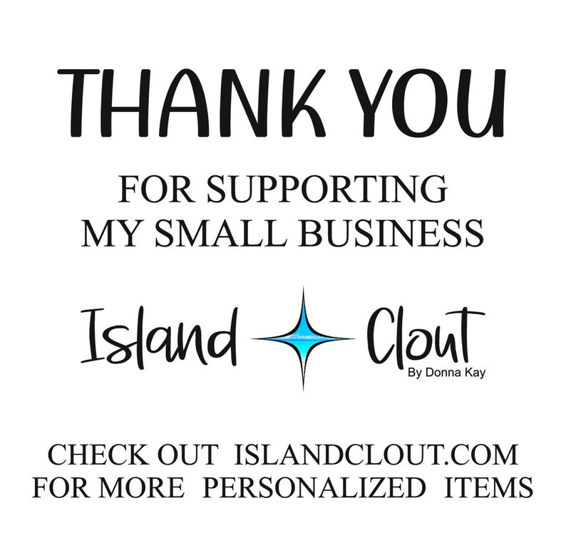 May include: Thank you for supporting my small business, Island Clout by Donna Kay. Check out IslandClout.com for more personalized items.