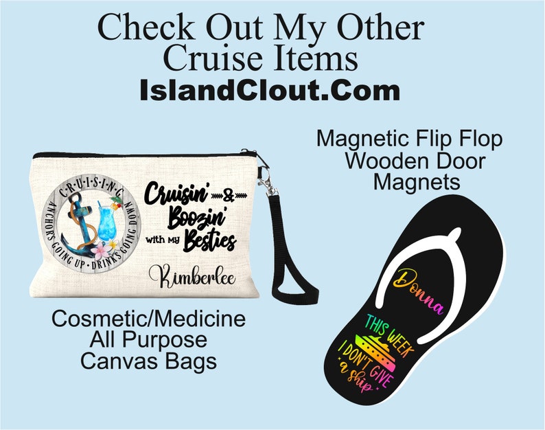 May include: A white canvas cosmetic bag with a black anchor and the text "Cruisin' & Boozin' with my Besties" and the name "Kimberlee".  The bag has a black zipper and a black strap.  The image also shows a black flip flop magnet with the text "This Week I Don't Give a Ship" and the name "Donna".