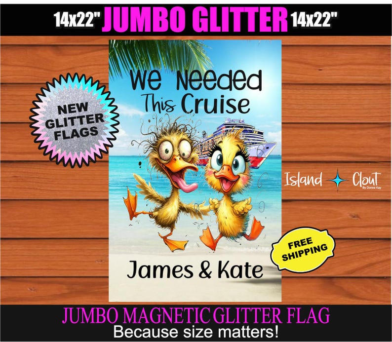 May include: A jumbo magnetic glitter flag, 14x22 inches, featuring two cartoon ducks on a beach with the text "We Needed This Cruise" and the names "James & Kate." The flag has a cruise ship in the background and a "Free Shipping" sticker.