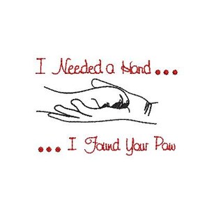 May include: Black and white illustration of two hands, one holding the other. The text "I Needed a Hand... ... I Found Your Paw" is written in red.