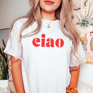 Ciao Shirt, Ciao Tshirt, Ciao Bella, Ciao T Shirt, Italia Shirt, Italy Shirt, Italian Gift, Roma Italia, Ciao Tee, Ciao Bella T-Shirt,Italia