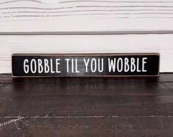 Thanksgiving Sign, Gobble Til You Wobble Shelf Sign, Thanksgiving Shelf Sign, Thanksgiving Wood Block Sign, Turkey Wood Block Sign