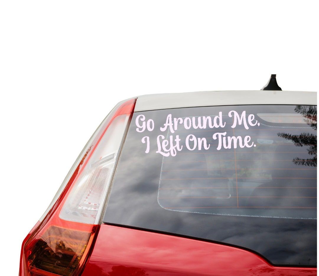 go-around-me-i-left-on-time-vinyl-decal-funny-bumper-sticker-trendy