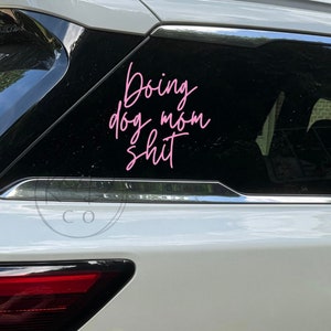 dog mom car decal, Doing dog mom Sh*t Decal, vinyl Car Decal, Dog mom Car Decal, dog mom car decal, trendy car decal