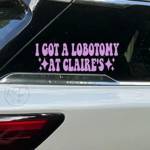 I Got A Lobotomy At Bumper Sticker, Claire decal, funny car stickers, trendy, new driver bumper sticker, funny bumper sticker
