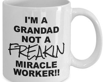 I’m a Grandad not a Freakin Miracle Worker, Funny Ceramic Cup, Mug, Great Funny Gift for a Relative, Loved One, Work Colleague or Co Worker