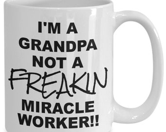 I’m a Grandpa not a Freakin Miracle Worker, Funny Ceramic Cup, Mug, Great Funny Gift for a Relative, Loved One, Work Colleague or Co Worker