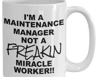 I’m a Maintenance Manager not a Freakin Miracle Worker, Fun Ceramic Mug, Great Gift for a Relative, Loved One, Work Colleague or Co Worker