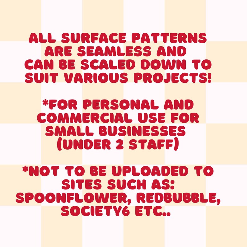 May include: Text on a cream and white checkered background. The text in red states that all surface patterns are seamless and can be scaled down. It also mentions personal and commercial use for small businesses and restrictions on uploading to certain sites.