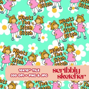 May include: A repeating pattern with a cartoon character in a pink dress, and the words "Whats The Sitch Bitch" on a teal background with white daisy flowers. The image also includes the text "10x10" TILE" and "scribbly sketcher".