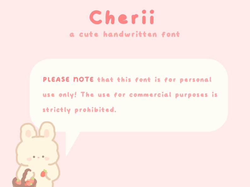 以下が含まれることがあります： ピンクの背景に、白い吹き出しがあり、「PLEASE NOTE that this font is for personal use only! The use for commercial purposes is strictly prohibited.」というテキストが書かれています。ピンクの耳と鼻を持つ白いウサギが、イチゴの入ったバスケットを持っています。「Cherii」というテキストは、ピンクの手書きのフォントで吹き出しの上に書かれています。「a cute handwritten font」というテキストは、吹き出しの下に書かれています。