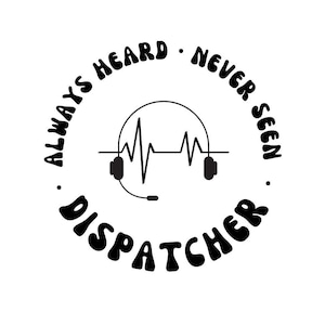 May include: Black and white graphic design of a circle with the text "Always Heard. Never Seen. Dispatcher." in a stylized font. Inside the circle is a stylized image of a headset with a heartbeat line.