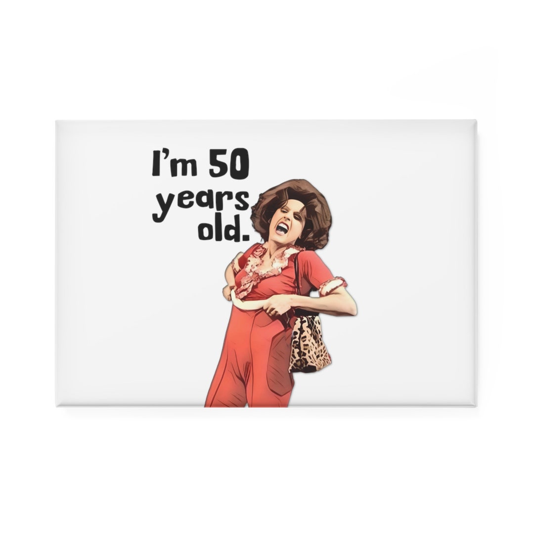 Magnet Im 50 Years Old SNL Sally O Malley Molly Shannon - Etsy