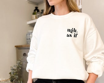 Ugh, As If Sweatshirt | Cher Sweatshirt, Clueless Sweatshirt, Clueless Print, Clueless Quote