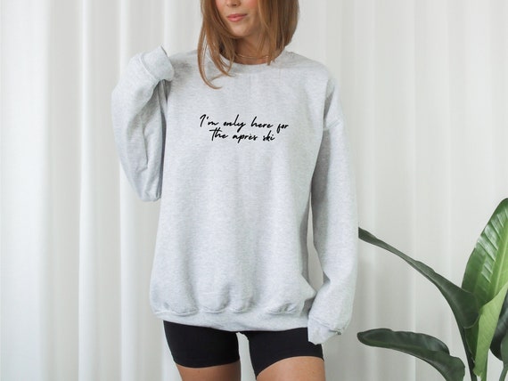I'm only here for the apres ski Sweatshirt | Ski Sweatshirt, Apres Ski Sweatshirt, Apres Sweatshirt, Aspen Sweatshirt
