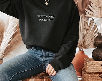 Soft What Would Dolly Do Sweatshirt | Country Music Sweater, VSCO, Sassy Tshirt, Funny Slogan, Female Empowerment