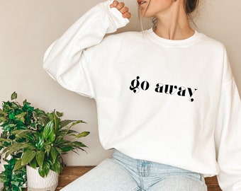 Go Away Sweatshirt | Anti-Social Sweatshirt, VSCO Sweatshirt, Introvert Sweatshirt, Go Away sweater, VSCO Sweater, Leave me along Sweatshirt