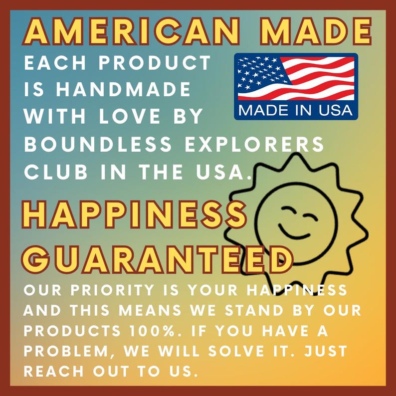 Pu&ograve; includere: Una grafica gialla e arancione con il testo "AMERICAN MADE" e "MADE IN USA" con una bandiera americana rossa, bianca e blu. Il testo "EACH PRODUCT IS HANDMADE WITH LOVE BY BOUNDLESS EXPLORERS CLUB IN THE USA." &egrave; anche incluso. La grafica include anche un sole giallo con un viso sorridente e il testo "HAPPINESS GUARANTEED". Il testo "OUR PRIORITY IS YOUR HAPPINESS AND THIS MEANS WE STAND BY OUR PRODUCTS 100%. IF YOU HAVE A PROBLEM, WE WILL SOLVE IT. JUST REACH OUT TO US." &egrave; anche incluso.