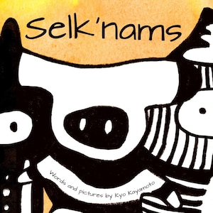 May include: Black and white illustration of three cartoon animals with the text "Selk'nams" and "Words and pictures by Kyo Kayamoto".