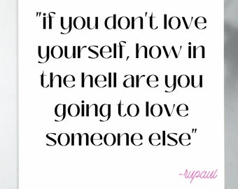 If You Don’t Love Yourself, How The Hell You Gone Love Yourself-RuPaul Quote Digital WallArt Printable