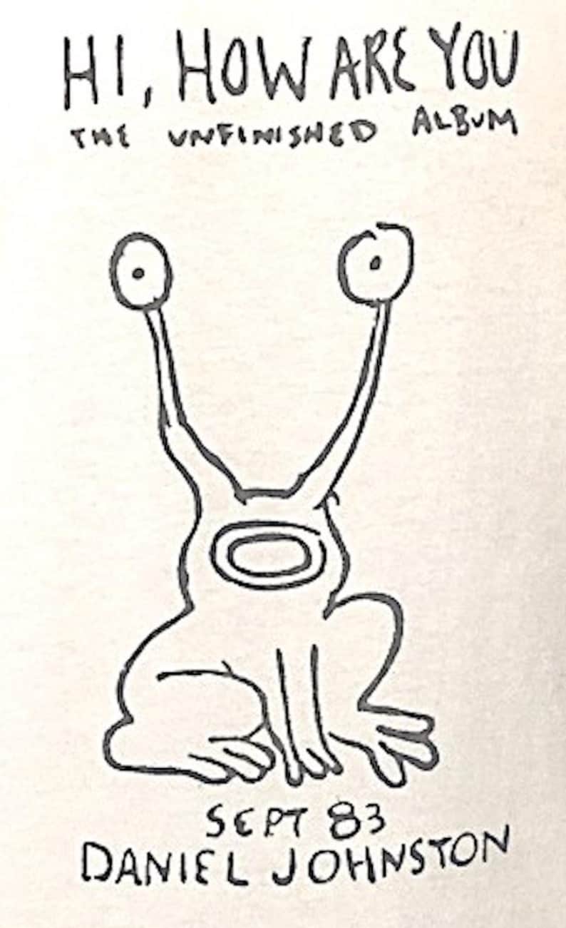 K&ouml;nnte beinhalten: Eine Schwarzwei&szlig;zeichnung eines Frosches mit gro&szlig;en Augen und einem einfachen Mund. Die Zeichnung befindet sich auf wei&szlig;em Hintergrund mit dem Text "HI, HOW ARE YOU THE UNFINISHED ALBUM SEPT 83 DANIEL JOHNSTON" unterhalb des Frosches.