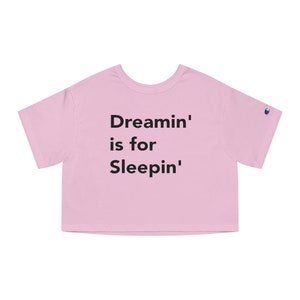 Champion Dreamin is for Sleepin Cropped Tee