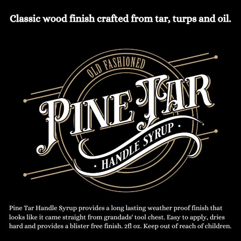 May include: A black background with the words "Classic wood finish crafted from tar, turps and oil." in white. The image features a circular logo with "PINE TAR HANDLE SYRUP" in a vintage style, with gold and white lettering.