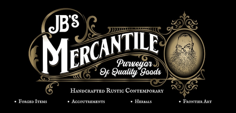May include: A black and gold logo for JB's Mercantile, featuring ornate lettering and a portrait of a bearded man. The text includes "Purveyor Of Quality Goods" and "Handcrafted Rustic Contemporary". Additional text lists "Forged Items", "Accoutrements", "Herbals", and "Frontier Art".