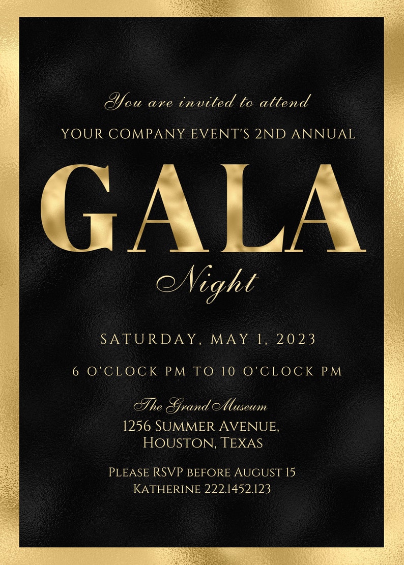 May include: A black and gold invitation for a gala event. The text reads "You are invited to attend YOUR COMPANY EVENT'S 2ND ANNUAL GALA Night SATURDAY, MAY 1, 2023 6 O'CLOCK PM TO 10 O'CLOCK PM The Grand Museum 1256 SUMMER AVENUE, HOUSTON, TEXAS PLEASE RSVP BEFORE AUGUST 15 KATHERINE 222.1452.123"